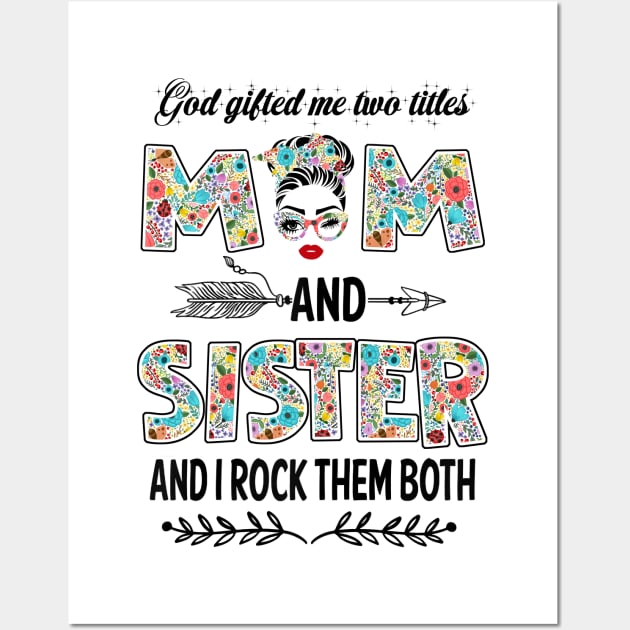 God Gifted Me Two Titles Mom And Sister Flower Gift Wall Art by Penda